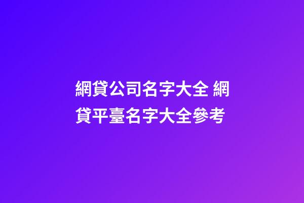 網貸公司名字大全 網貸平臺名字大全參考-第1張-公司起名-玄機派